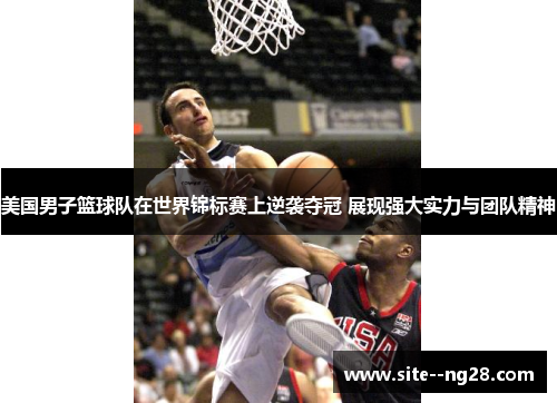 美国男子篮球队在世界锦标赛上逆袭夺冠 展现强大实力与团队精神 美国男子篮球队在世界锦标赛上逆袭夺冠 展现强大实力与团队精神