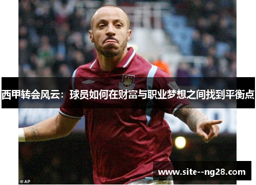 西甲转会风云:球员如何在财富与职业梦想之间找到平衡点 西甲转会风云:球员如何在财富与职业梦想之间找到平衡点