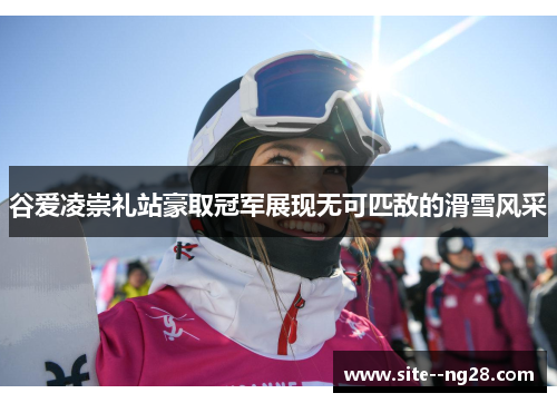 谷爱凌崇礼站豪取冠军展现无可匹敌的滑雪风采 谷爱凌崇礼站豪取冠军展现无可匹敌的滑雪风采