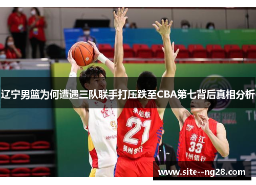 辽宁男篮为何遭遇三队联手打压跌至CBA第七背后真相分析 辽宁男篮为何遭遇三队联手打压跌至CBA第七背后真相分析