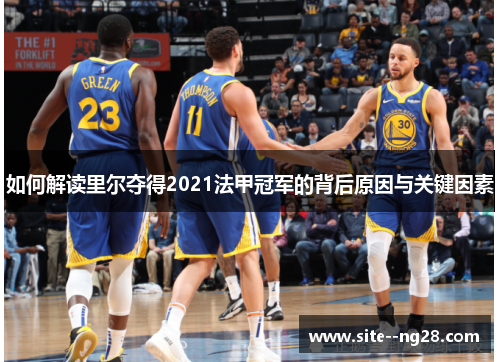 如何解读里尔夺得2021法甲冠军的背后原因与关键因素 如何解读里尔夺得2021法甲冠军的背后原因与关键因素