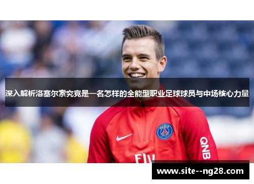 深入解析洛塞尔索究竟是一名怎样的全能型职业足球球员与中场核心力量