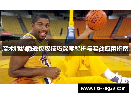 魔术师约翰逊快攻技巧深度解析与实战应用指南