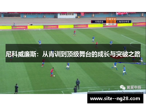 尼科威廉斯:从青训到顶级舞台的成长与突破之路 尼科威廉斯:从青训到顶级舞台的成长与突破之路