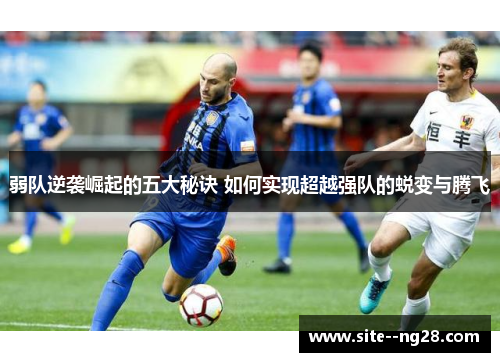 弱队逆袭崛起的五大秘诀 如何实现超越强队的蜕变与腾飞