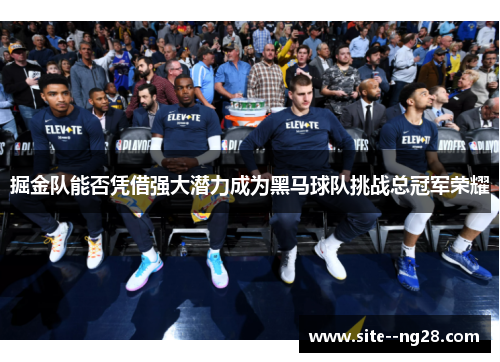 掘金队能否凭借强大潜力成为黑马球队挑战总冠军荣耀