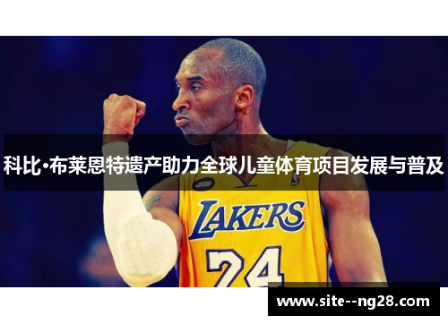 科比·布莱恩特遗产助力全球儿童体育项目发展与普及