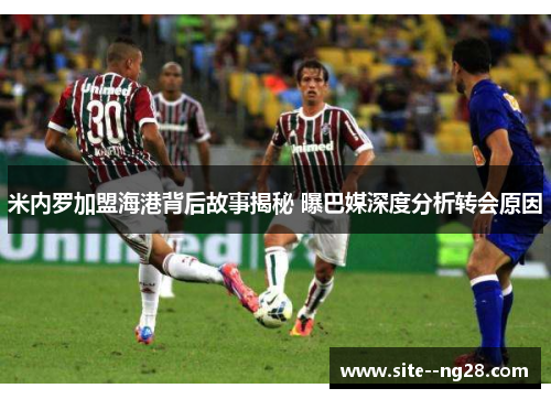 米内罗加盟海港背后故事揭秘 曝巴媒深度分析转会原因