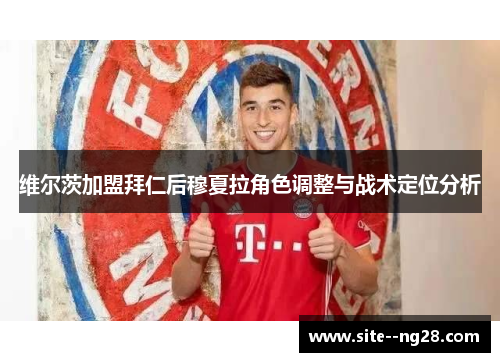 维尔茨加盟拜仁后穆夏拉角色调整与战术定位分析