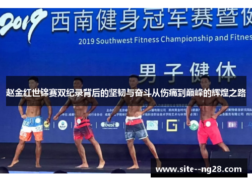 赵金红世锦赛双纪录背后的坚韧与奋斗从伤痛到巅峰的辉煌之路