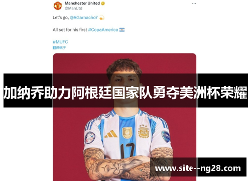 加纳乔助力阿根廷国家队勇夺美洲杯荣耀 加纳乔助力阿根廷国家队勇夺美洲杯荣耀