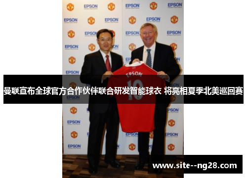 曼联宣布全球官方合作伙伴联合研发智能球衣 将亮相夏季北美巡回赛 曼联宣布全球官方合作伙伴联合研发智能球衣 将亮相夏季北美巡回赛