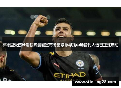 罗德里受伤长期缺阵曼城宣布冬窗紧急寻找中场替代人选已正式启动
