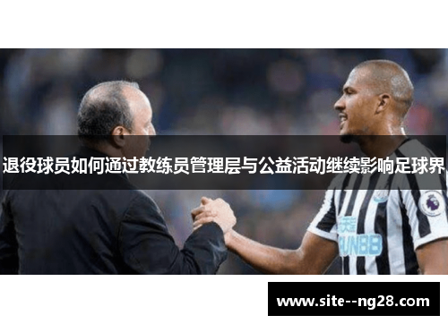 退役球员如何通过教练员管理层与公益活动继续影响足球界