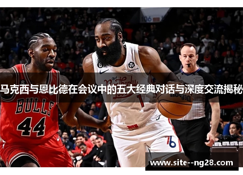 马克西与恩比德在会议中的五大经典对话与深度交流揭秘