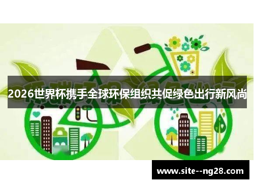 2026世界杯携手全球环保组织共促绿色出行新风尚