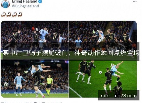 某中后卫蝎子摆尾破门，神奇动作瞬间点燃全场
